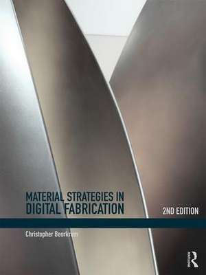 Material Strategies in Digital Fabrication de Christopher Beorkrem