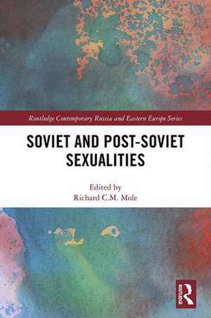 Soviet and Post-Soviet Sexualities de Richard C.M. Mole