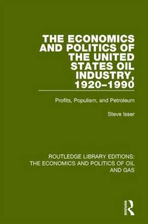 The Economics and Politics of the United States Oil Industry, 1920-1990: Profits, Populism and Petroleum de Steve Isser