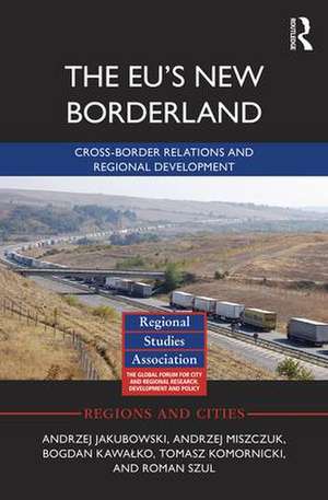 The EU's New Borderland: Cross-border relations and regional development de Andrzej Jakubowski