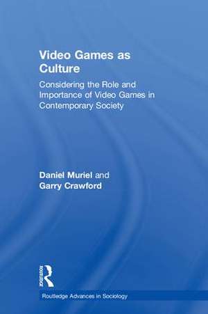 Video Games as Culture: Considering the Role and Importance of Video Games in Contemporary Society de Daniel Muriel