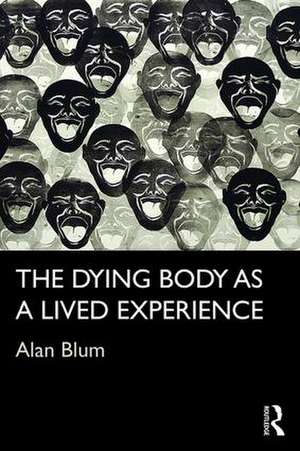 The Dying Body as a Lived Experience de Alan Blum