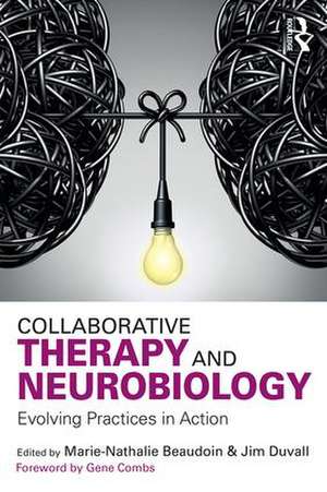 Collaborative Therapy and Neurobiology: Evolving Practices in Action de Marie-Nathalie Beaudoin