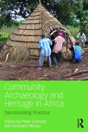 Community Archaeology and Heritage in Africa: Decolonizing Practice de Peter R. Schmidt