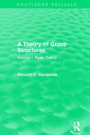 A Theory of Group Structures: Volume I: Basic Theory de Kenneth Mackenzie