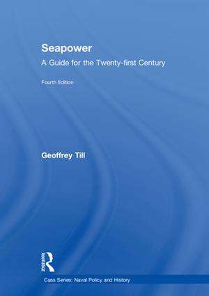 Seapower: A Guide for the Twenty-First Century de Geoffrey Till