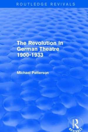 The Revolution in German Theatre 1900-1933 (Routledge Revivals) de Michael Patterson