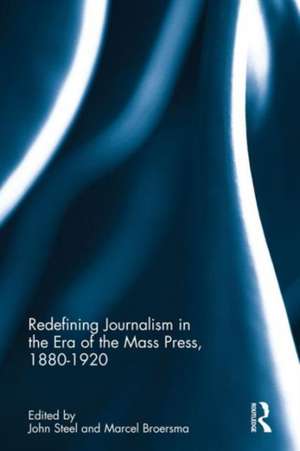 Redefining Journalism in the Era of the Mass Press, 1880-1920 de John Steel