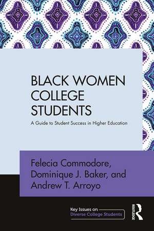 Black Women College Students: A Guide to Student Success in Higher Education de Felecia Commodore