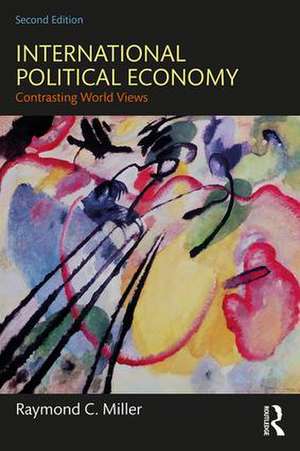 International Political Economy: Contrasting World Views de Raymond C. Miller