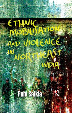 Ethnic Mobilisation and Violence in Northeast India de Pahi Saikia