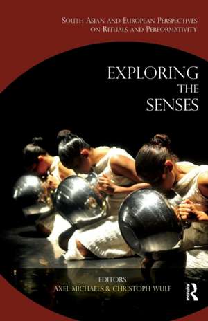 Exploring the Senses: South Asian and European Perspectives on Rituals and Performativity de Axel Michaels