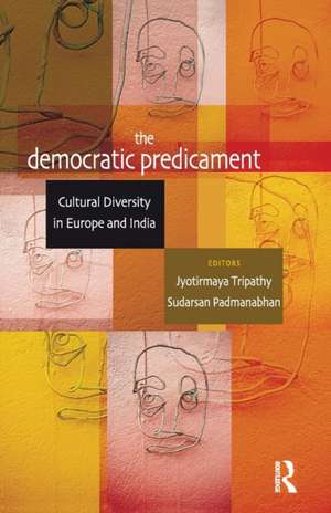 The Democratic Predicament: Cultural Diversity in Europe and India de Jyotirmaya Tripathy