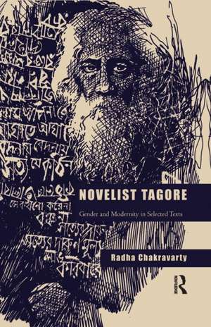 Novelist Tagore: Gender and Modernity in Selected Texts de Radha Chakravarty