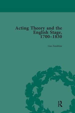 Acting Theory and the English Stage, 1700-1830 Volume 1 de Lisa Zunshine