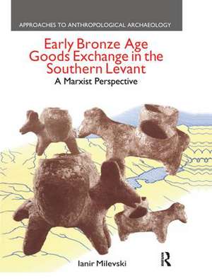 Early Bronze Age Goods Exchange in the Southern Levant: A Marxist Perspective de Ianir Milevski