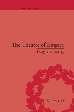 The Theatre of Empire: Frontier Performances in America, 1750–1860 de Douglas S Harvey