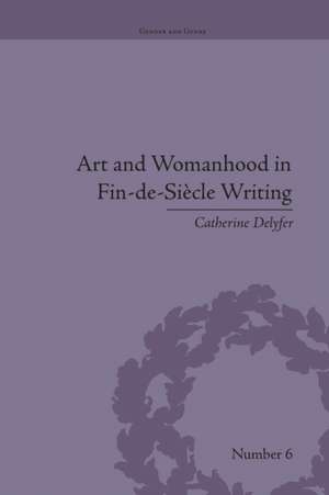 Art and Womanhood in Fin-de-Siecle Writing: The Fiction of Lucas Malet, 1880–1931 de Catherine Delyfer