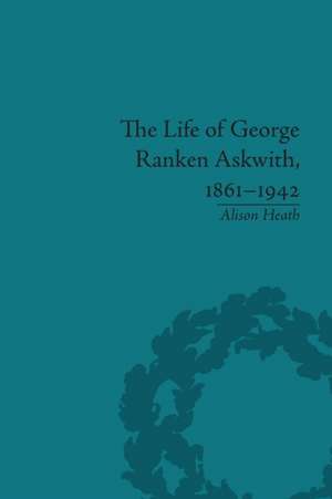 The Life of George Ranken Askwith, 1861-1942 de Alison Heath