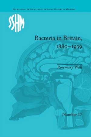 Bacteria in Britain, 1880–1939 de Rosemary Wall