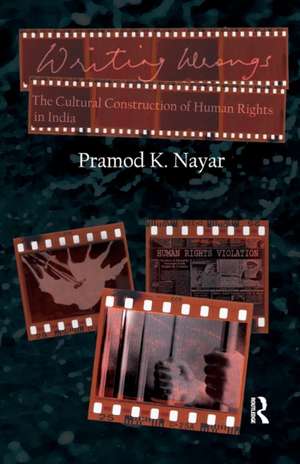 Writing Wrongs: The Cultural Construction of Human Rights in India de Pramod K. Nayar