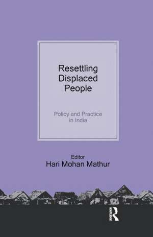 Resettling Displaced People: Policy and Practice in India de Hari Mohan Mathur