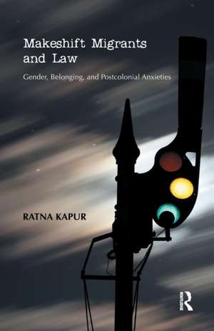 Makeshift Migrants and Law: Gender, Belonging, and Postcolonial Anxieties de Ratna Kapur