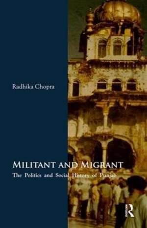 Militant and Migrant: The Politics and Social History of Punjab de Radhika Chopra