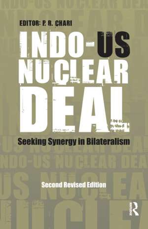 Indo-US Nuclear Deal: Seeking Synergy in Bilateralism de P R Chari