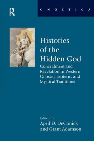 Histories of the Hidden God: Concealment and Revelation in Western Gnostic, Esoteric, and Mystical Traditions de April D DeConick