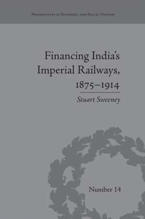 Financing India's Imperial Railways, 1875-1914 de Stuart Sweeney