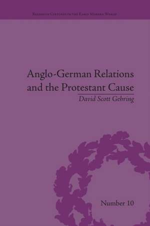 Anglo-German Relations and the Protestant Cause: Elizabethan Foreign Policy and Pan-Protestantism de David Gehring