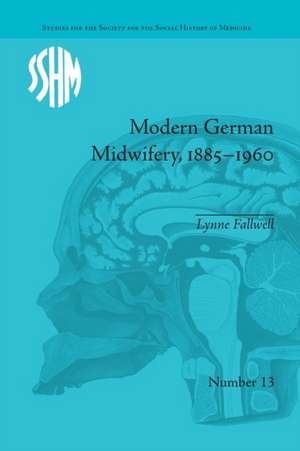 Modern German Midwifery, 1885–1960 de Lynne Anne Fallwell