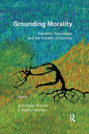 Grounding Morality: Freedom, Knowledge and the Plurality of Cultures de Jyotirmaya Sharma