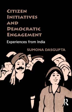 Citizen Initiatives and Democratic Engagement: Experiences from India de Sumona DasGupta