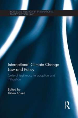 International Climate Change Law and Policy: Cultural Legitimacy in Adaptation and Mitigation de Thoko Kaime