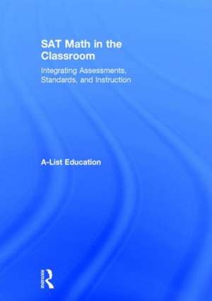 SAT Math in the Classroom: Integrating Assessments, Standards, and Instruction de A-List Education