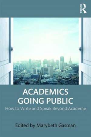 Academics Going Public: How to Write and Speak Beyond Academe de Marybeth Gasman