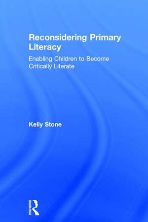 Reconsidering Primary Literacy: Enabling Children to Become Critically Literate de Kelly Stone