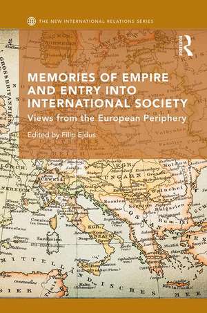 Memories of Empire and Entry into International Society: Views from the European periphery de Filip Ejdus