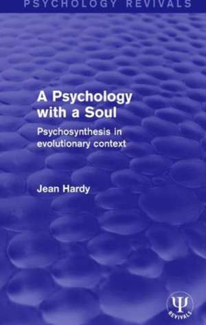 A Psychology with a Soul: Psychosynthesis in Evolutionary Context de Jean Hardy