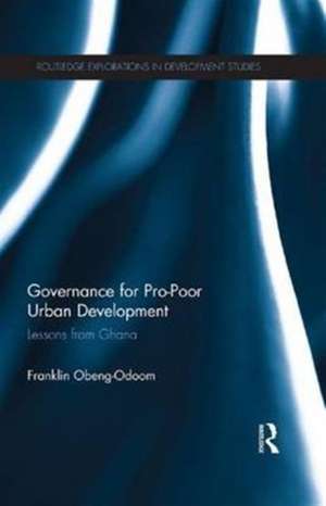 Governance for Pro-Poor Urban Development: Lessons from Ghana de Franklin Obeng-Odoom