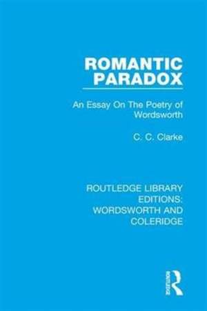 Romantic Paradox: An Essay on the Poetry of Wordsworth de C.C. Clarke