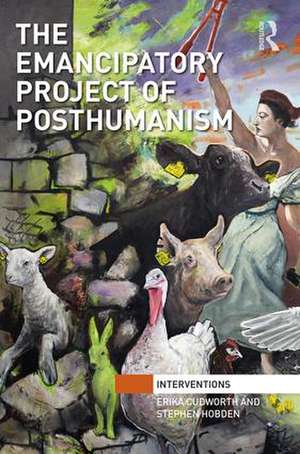 The Emancipatory Project of Posthumanism de Erika Cudworth