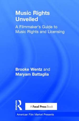 Music Rights Unveiled: A Filmmaker's Guide to Music Rights and Licensing de Brooke Wentz