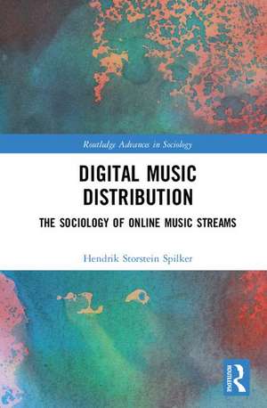 Digital Music Distribution: The Sociology of Online Music Streams de Hendrik Storstein Spilker