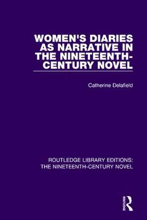 Women's Diaries as Narrative in the Nineteenth-Century Novel de Catherine Delafield