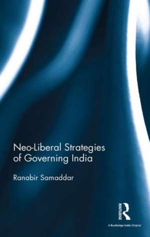 Neo-Liberal Strategies of Governing India de Ranabir Samaddar