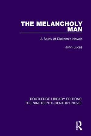 The Melancholy Man: A Study of Dickens's Novels de John Lucas