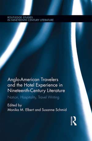 Anglo-American Travelers and the Hotel Experience in Nineteenth-Century Literature: Nation, Hospitality, Travel Writing de Monika Elbert